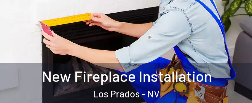 New Fireplace Installation Los Prados - NV
