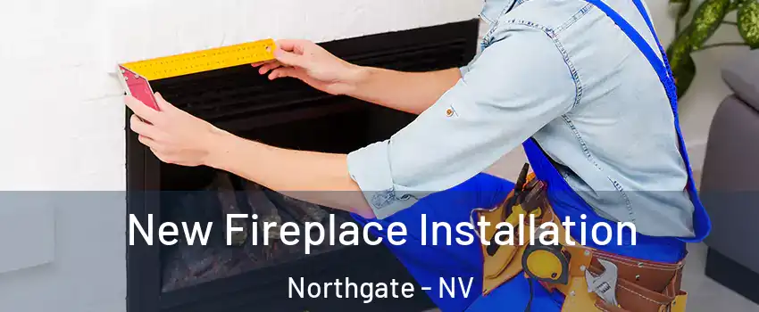 New Fireplace Installation Northgate - NV