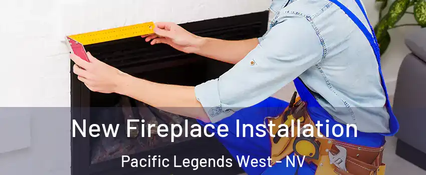 New Fireplace Installation Pacific Legends West - NV