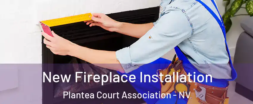 New Fireplace Installation Plantea Court Association - NV