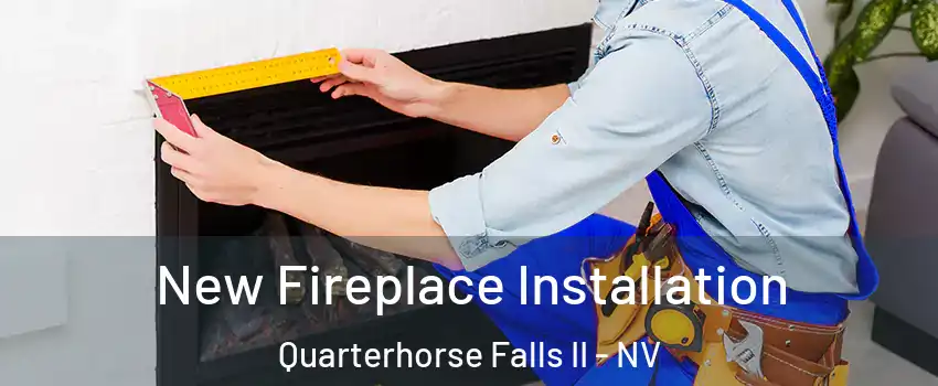 New Fireplace Installation Quarterhorse Falls II - NV