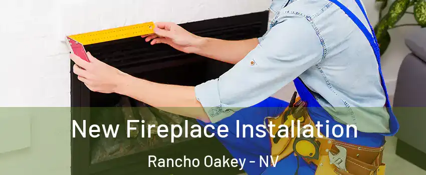 New Fireplace Installation Rancho Oakey - NV
