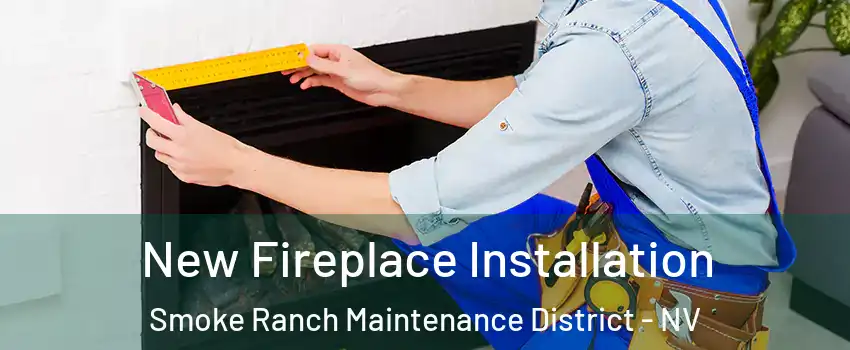 New Fireplace Installation Smoke Ranch Maintenance District - NV