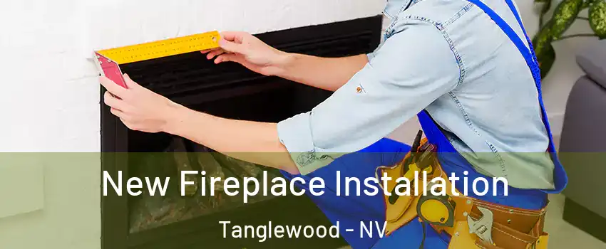 New Fireplace Installation Tanglewood - NV