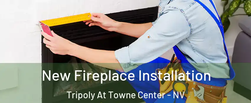New Fireplace Installation Tripoly At Towne Center - NV