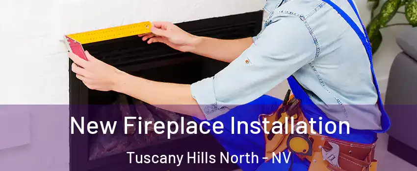 New Fireplace Installation Tuscany Hills North - NV
