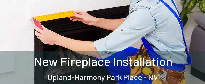 New Fireplace Installation Upland-Harmony Park Place - NV
