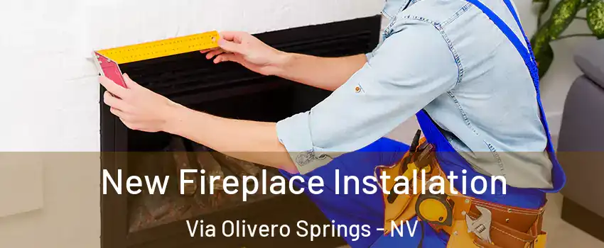 New Fireplace Installation Via Olivero Springs - NV