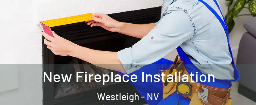 New Fireplace Installation Westleigh - NV