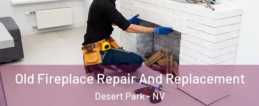 Old Fireplace Repair And Replacement Desert Park - NV