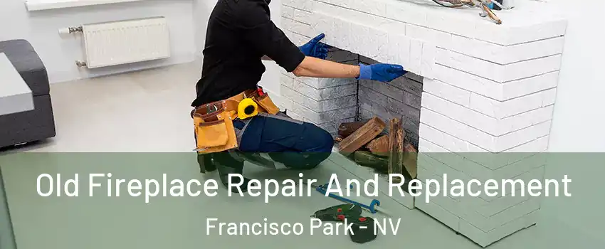 Old Fireplace Repair And Replacement Francisco Park - NV
