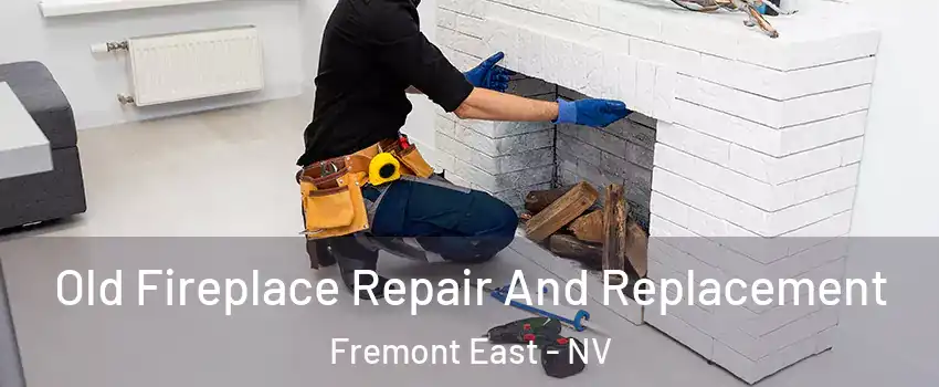 Old Fireplace Repair And Replacement Fremont East - NV