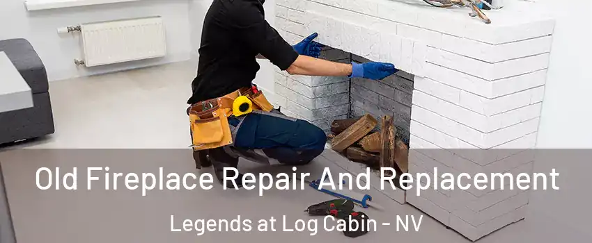 Old Fireplace Repair And Replacement Legends at Log Cabin - NV