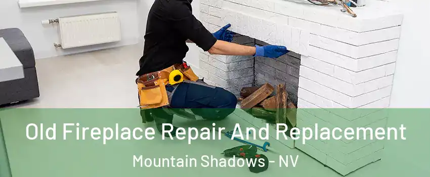 Old Fireplace Repair And Replacement Mountain Shadows - NV