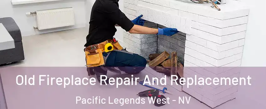 Old Fireplace Repair And Replacement Pacific Legends West - NV