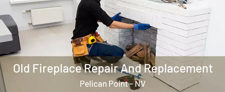 Old Fireplace Repair And Replacement Pelican Point - NV