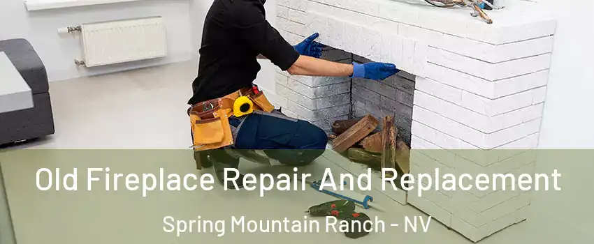 Old Fireplace Repair And Replacement Spring Mountain Ranch - NV