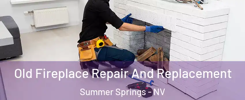 Old Fireplace Repair And Replacement Summer Springs - NV