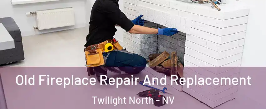 Old Fireplace Repair And Replacement Twilight North - NV