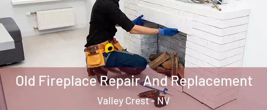 Old Fireplace Repair And Replacement Valley Crest - NV