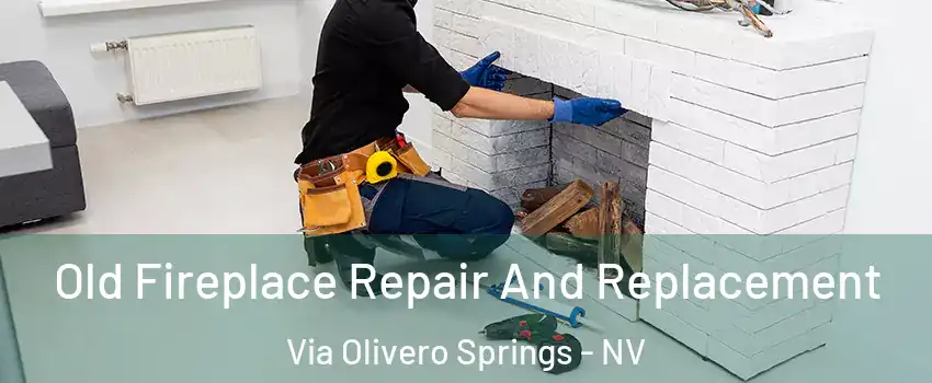 Old Fireplace Repair And Replacement Via Olivero Springs - NV