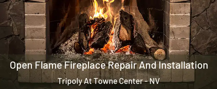 Open Flame Fireplace Repair And Installation Tripoly At Towne Center - NV