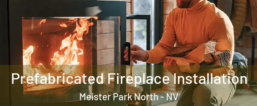 Prefabricated Fireplace Installation Meister Park North - NV
