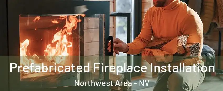 Prefabricated Fireplace Installation Northwest Area - NV