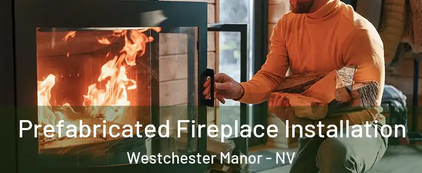 Prefabricated Fireplace Installation Westchester Manor - NV