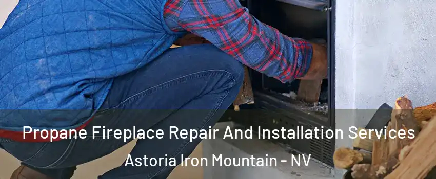 Propane Fireplace Repair And Installation Services Astoria Iron Mountain - NV