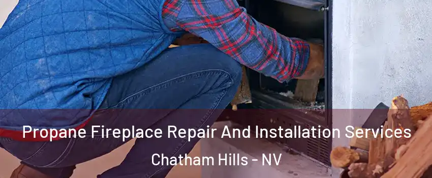 Propane Fireplace Repair And Installation Services Chatham Hills - NV