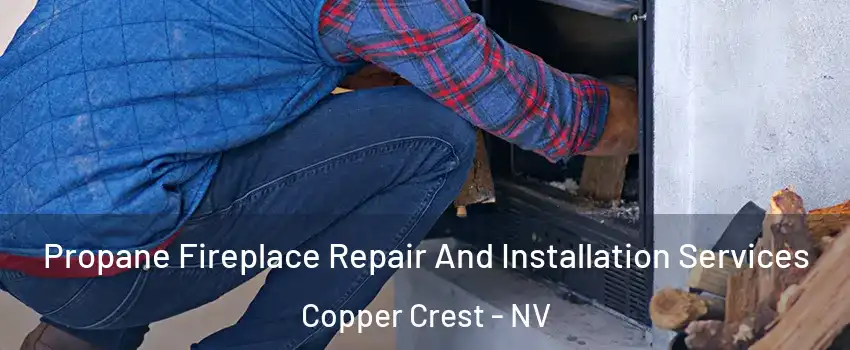 Propane Fireplace Repair And Installation Services Copper Crest - NV