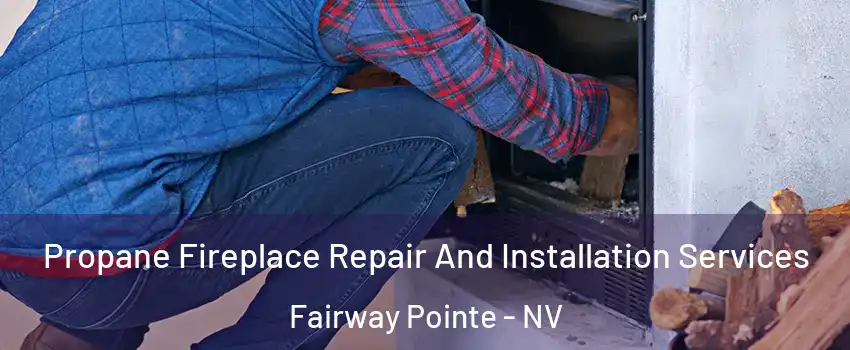 Propane Fireplace Repair And Installation Services Fairway Pointe - NV