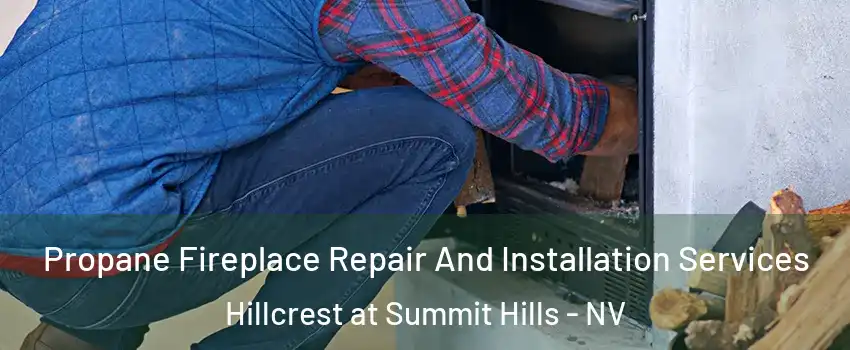 Propane Fireplace Repair And Installation Services Hillcrest at Summit Hills - NV