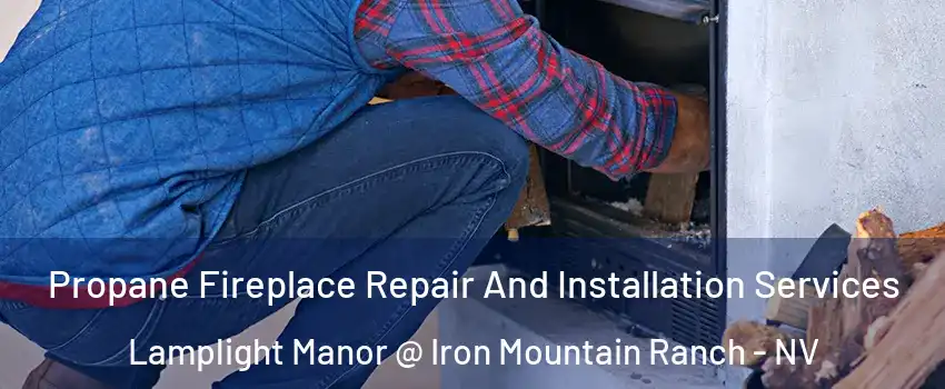 Propane Fireplace Repair And Installation Services Lamplight Manor @ Iron Mountain Ranch - NV