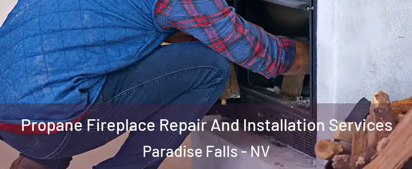 Propane Fireplace Repair And Installation Services Paradise Falls - NV