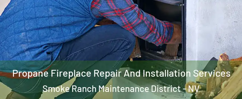 Propane Fireplace Repair And Installation Services Smoke Ranch Maintenance District - NV