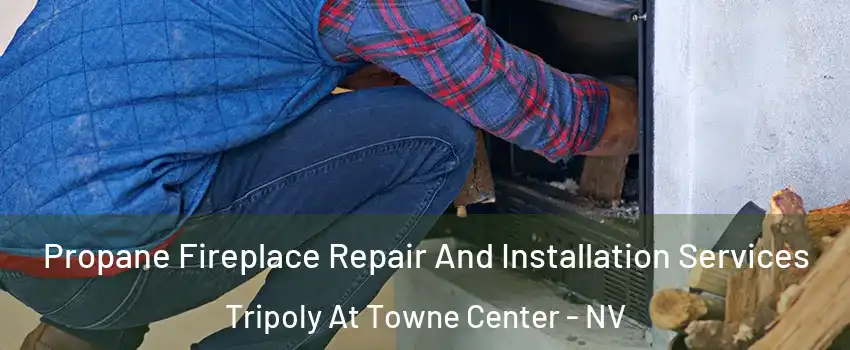 Propane Fireplace Repair And Installation Services Tripoly At Towne Center - NV