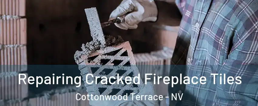 Repairing Cracked Fireplace Tiles Cottonwood Terrace - NV