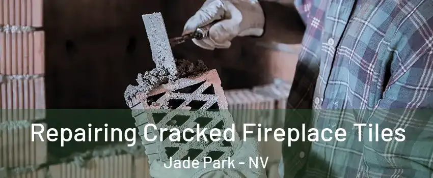 Repairing Cracked Fireplace Tiles Jade Park - NV