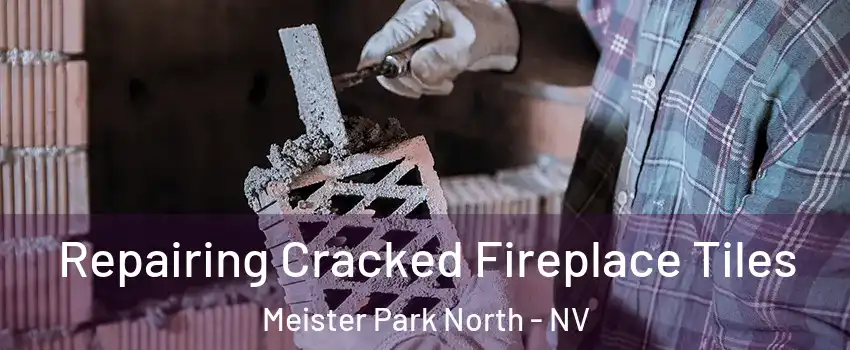 Repairing Cracked Fireplace Tiles Meister Park North - NV