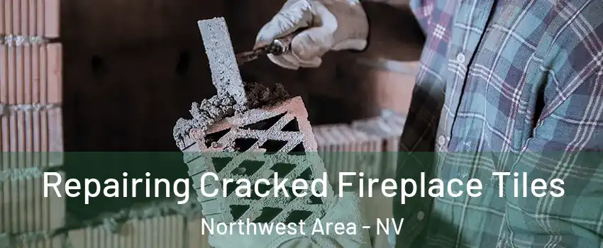 Repairing Cracked Fireplace Tiles Northwest Area - NV