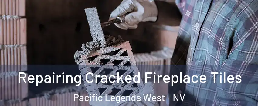 Repairing Cracked Fireplace Tiles Pacific Legends West - NV