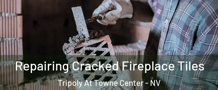 Repairing Cracked Fireplace Tiles Tripoly At Towne Center - NV