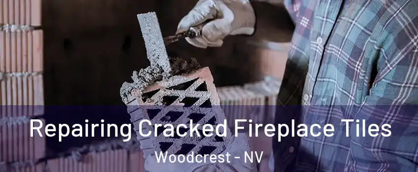 Repairing Cracked Fireplace Tiles Woodcrest - NV