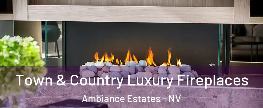 Town & Country Luxury Fireplaces Ambiance Estates - NV