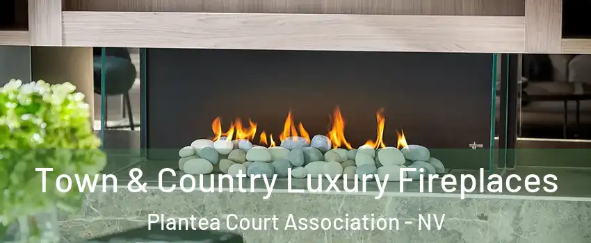 Town & Country Luxury Fireplaces Plantea Court Association - NV