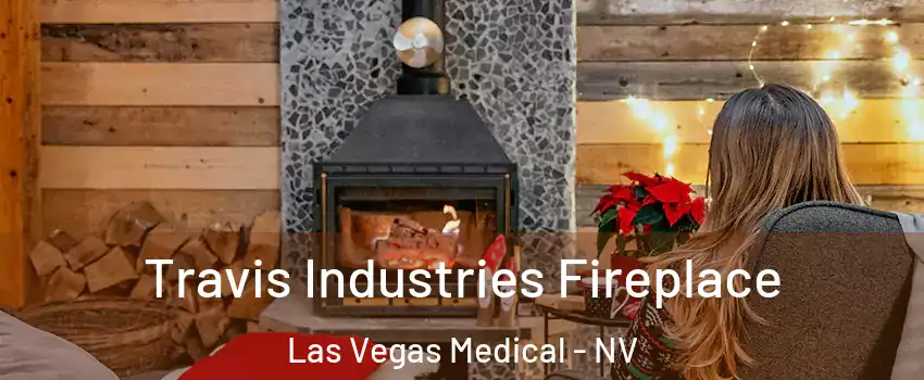 Travis Industries Fireplace Las Vegas Medical - NV