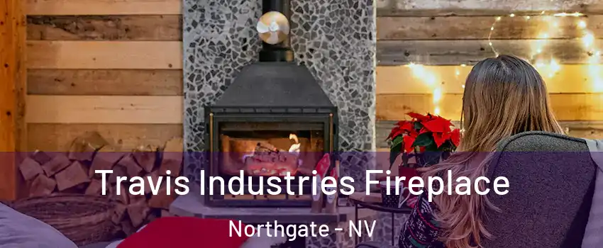 Travis Industries Fireplace Northgate - NV
