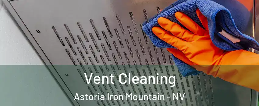 Vent Cleaning Astoria Iron Mountain - NV